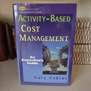Activity-Based Cost Management : An Executive's Guide by Gary Cokins (2001, Hard